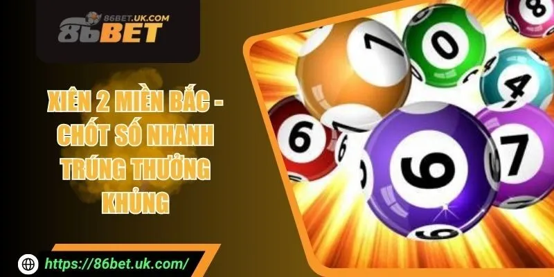 Xiên 2 Miền Bắc - Chốt Số Nhanh Trúng Thưởng Khủng